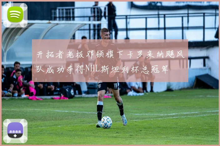 开拓者老板邓顿旗下卡罗来纳飓风队成功夺得NHL斯坦利杯总冠军