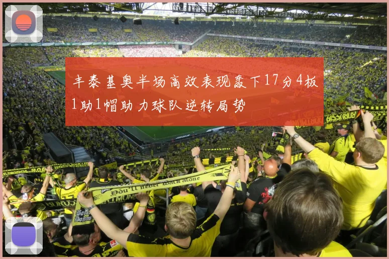丰泰基奥半场高效表现轰下17分4板1助1帽助力球队逆转局势